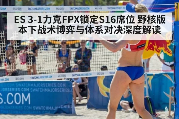 ES 3-1力克FPX锁定S16席位 野核版本下战术博弈与体系对决深度解读