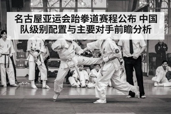 名古屋亚运会跆拳道赛程公布 中国队级别配置与主要对手前瞻分析