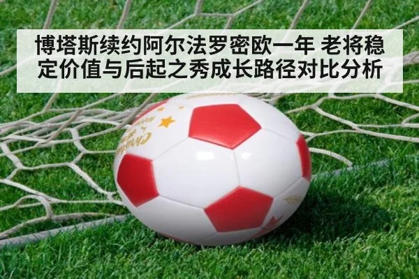 博塔斯续约阿尔法罗密欧一年 老将稳定价值与后起之秀成长路径对比分析
